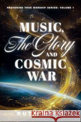 Music, the Glory and Cosmic War Ruth Webb 9780958743754 Heart of the Psalmist Inc - książka