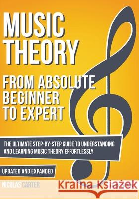 Music Theory: From Beginner to Expert - The Ultimate Step-By-Step Guide to Understanding and Learning Music Theory Effortlessly Nicolas Carter 9781986061834 Createspace Independent Publishing Platform - książka