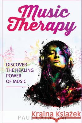 Music Therapy: Discover The Healing Power Of Music Catalani, Paul 9781517037994 Createspace Independent Publishing Platform - książka