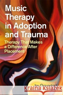 Music Therapy in Adoption and Trauma: Therapy That Makes a Difference After Placement Joy Gravestock 9781785925238 Jessica Kingsley Publishers - książka