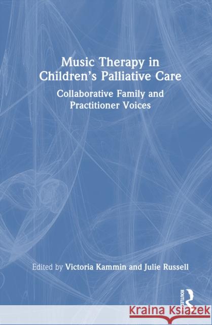 Music Therapy in Children's Palliative Care: Collaborative Family and Practitioner Voices Victoria Kammin Julie Russell 9781032657318 Routledge - książka