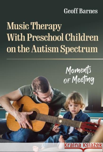 Music Therapy with Preschool Children on the Autism Spectrum: Moments of Meeting Barnes, Geoff 9780807767085 Teachers College Press - książka