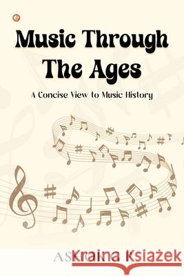 Music Through The Ages: A Concise View to Music History Ashok G 9789356214231 Orangebooks Publication - książka