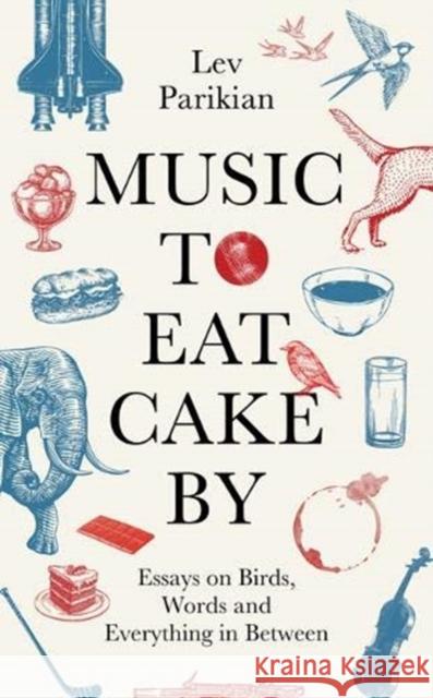 Music to Eat Cake By: Essays on Birds, Words and Everything in Between Lev Parikian 9781783528745 Unbound - książka