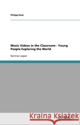 Music Videos in the Classroom - Young People Exploring the World Philipp Kock 9783640731107 Grin Verlag - książka