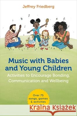 Music with Babies and Young Children: Activities to Encourage Bonding, Communication and Wellbeing Jeffrey Friedberg 9781785927645 Jessica Kingsley Publishers - książka