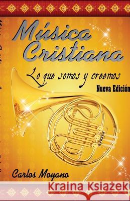 Musica Cristiana: Lo que somos y creemos Moyano, Carlos 9781499201550 Createspace - książka