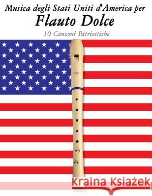 Musica Degli Stati Uniti d'America Per Flauto Dolce: 10 Canzoni Patriottiche Uncle Sam 9781500764616 Createspace - książka