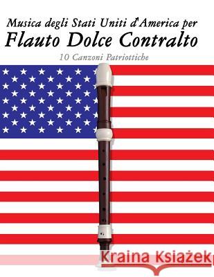 Musica Degli Stati Uniti d'America Per Flauto Dolce Contralto: 10 Canzoni Patriottiche Uncle Sam 9781500755140 Createspace - książka