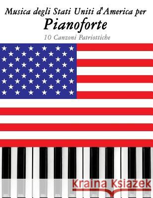 Musica Degli Stati Uniti d'America Per Pianoforte: 10 Canzoni Patriottiche Uncle Sam 9781500764623 Createspace - książka