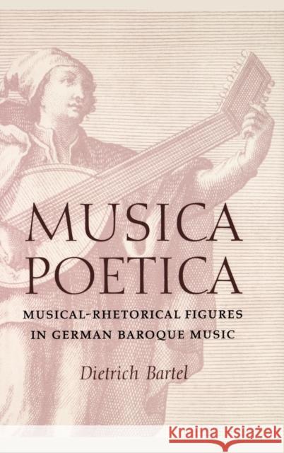 Musica Poetica: Musical-Rhetorical Figures in German Baroque Music Dietrich Bartel 9780803212763 University of Nebraska Press - książka