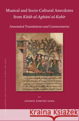 Musical and Socio-Cultural Anecdotes from Kitāb al-Aghānī al-Kabīr: Annotated Translations and Commentaries George Dimitri Sawa 9789004383623 Brill - książka