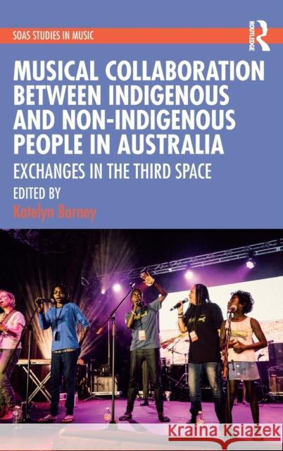 Musical Collaboration Between Indigenous and Non-Indigenous People in Australia: Exchanges in the Third Space Barney, Katelyn 9781032265049 Taylor & Francis Ltd - książka