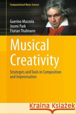 Musical Creativity: Strategies and Tools in Composition and Improvisation Guerino Mazzola, Joomi Park, Florian Thalmann 9783642245169 Springer-Verlag Berlin and Heidelberg GmbH &  - książka