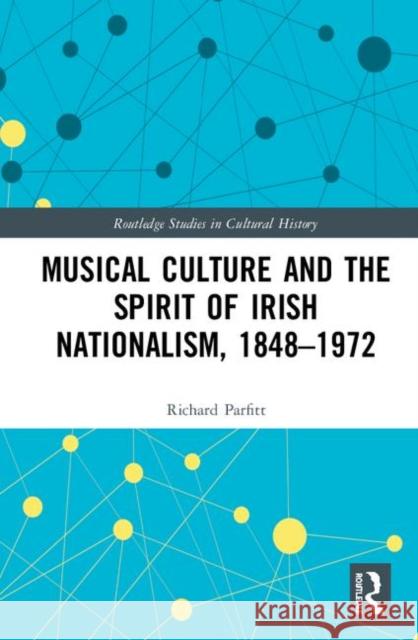 Musical Culture and the Spirit of Irish Nationalism, 1848-1972 Richard Parfitt 9780367344009 Routledge - książka