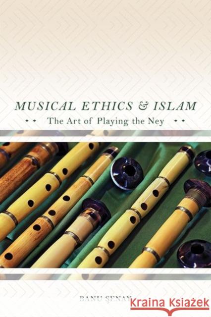 Musical Ethics and Islam: The Art of Playing the Ney Banu Senay 9780252043024 University of Illinois Press - książka