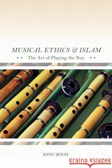 Musical Ethics and Islam: The Art of Playing the Ney Banu Senay 9780252084881 University of Illinois Press - książka