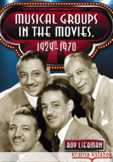 Musical Groups in the Movies, 1929-1970 Roy Liebman 9780786434848 McFarland & Company - książka