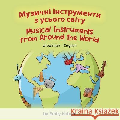 Musical Instruments from Around the World (Ukrainian-English): Музичні інструменти з & Emily Kobren, Oleksandra Matviichuk 9781636853116 Language Lizard, LLC - książka