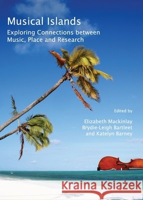 Musical Islands: Exploring Connections between Music, Place and Research Katelyn Barney, Brydie-Leigh Bartleet, Klisala Harrison 9781443809566 Cambridge Scholars Publishing - książka