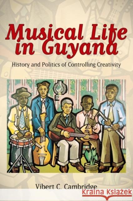 Musical Life in Guyana: History and Politics of Controlling Creativity Vibert C. Cambridge 9781496809766 University Press of Mississippi - książka