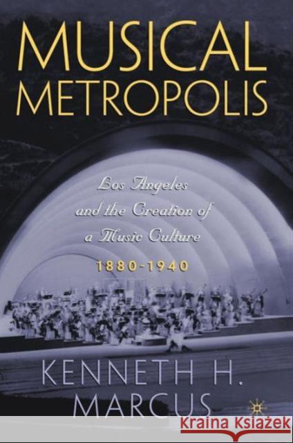 Musical Metropolis: Los Angeles and the Creation of a Music Culture, 1880-1940 Marcus, K. 9781403964199 Palgrave MacMillan - książka