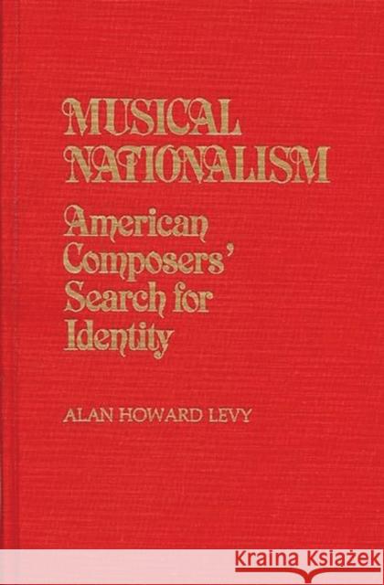 Musical Nationalism: American Composers' Search for Identity Levy, Alan 9780313237096 Greenwood Press - książka