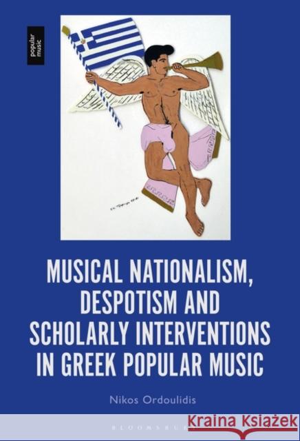 Musical Nationalism, Despotism and Scholarly Interventions in Greek Popular Music Ordoulidis, Nikos 9781501369445 Bloomsbury Academic - książka