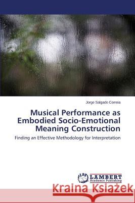 Musical Performance as Embodied Socio-Emotional Meaning Construction Salgado Correia Jorge 9783659623271 LAP Lambert Academic Publishing - książka