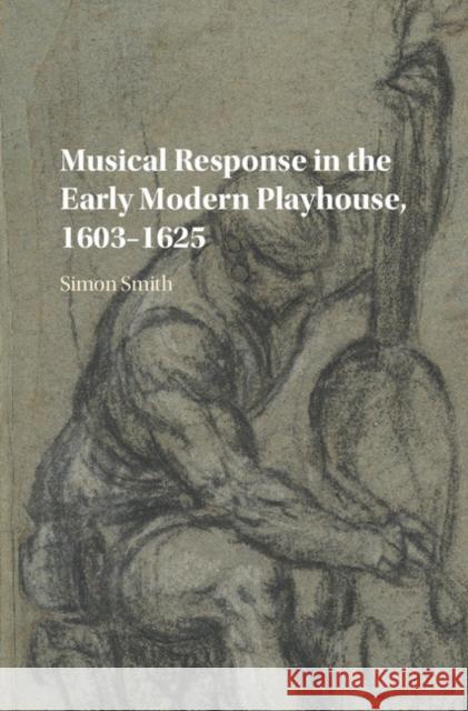 Musical Response in the Early Modern Playhouse, 1603-1625 Simon Smith 9781107180840 Cambridge University Press - książka