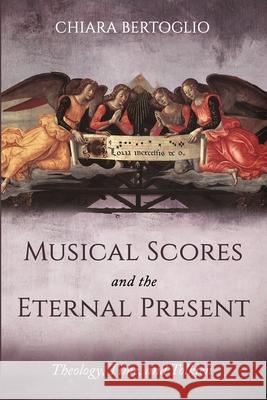 Musical Scores and the Eternal Present Chiara Bertoglio 9781725295025 Pickwick Publications - książka