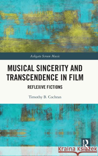 Musical Sincerity and Transcendence in Film: Reflexive Fictions Timothy B. Cochran 9781138614345 Routledge - książka