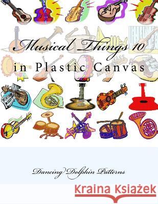Musical Things 10: in Plastic Canvas Patterns, Dancing Dolphin 9781537382388 Createspace Independent Publishing Platform - książka