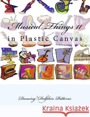 Musical Things 11: in Plastic Canvas Patterns, Dancing Dolphin 9781537382395 Createspace Independent Publishing Platform - książka