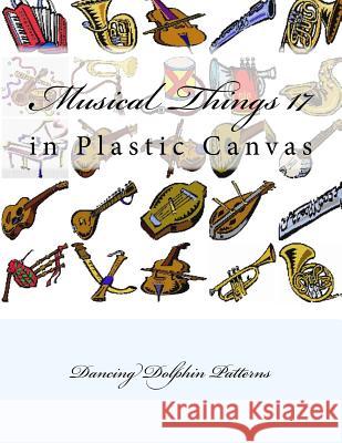 Musical Things 17: In Plastic Canvas Dancing Dolphin Patterns 9781537382470 Createspace Independent Publishing Platform - książka