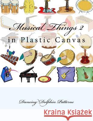 Musical Things 2: in Plastic Canvas Patterns, Dancing Dolphin 9781537382241 Createspace Independent Publishing Platform - książka