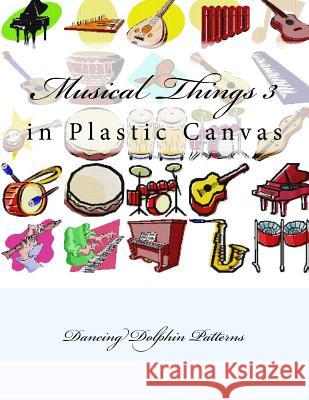 Musical Things 3: in Plastic Canvas Patterns, Dancing Dolphin 9781537382265 Createspace Independent Publishing Platform - książka