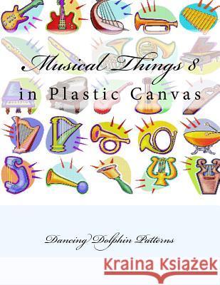 Musical Things 8: in Plastic Canvas Patterns, Dancing Dolphin 9781537382319 Createspace Independent Publishing Platform - książka