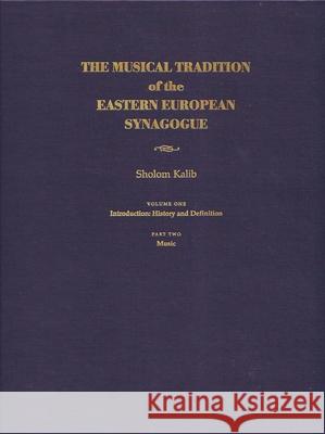 Musical Tradition of the Eastern European Synagogue: Volume 1: History and Definition Kalib, Sholom 9780815629276 Syracuse University Press - książka