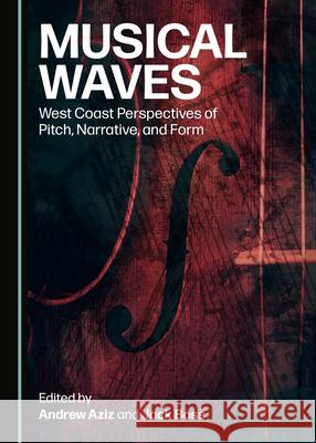 Musical Waves: West Coast Perspectives of Pitch, Narrative, and Form Andrew Aziz Jack Boss 9781527550384 Cambridge Scholars Publishing - książka