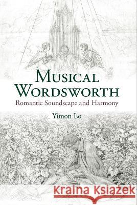 Musical Wordsworth: Romantic Soundscape and Harmony Yimon Lo   9781802078312 Liverpool University Press - książka