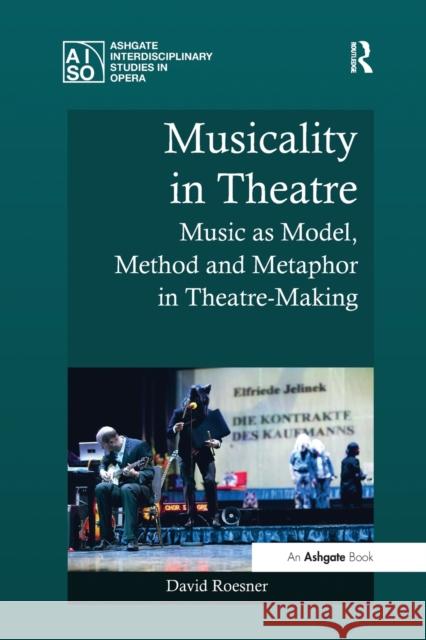 Musicality in Theatre: Music as Model, Method and Metaphor in Theatre-Making David Roesner   9781138248380 Routledge - książka