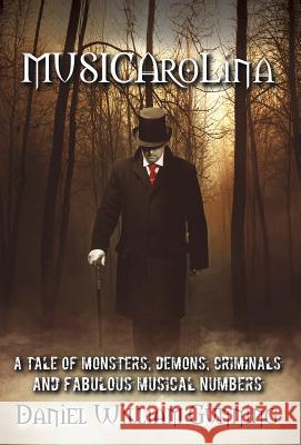 MUSICAroLina: A Tale of Monsters, Demons, Criminals and Fabulous Musical Numbers! Daniel William Gunning 9781619844537 Gatekeeper Press - książka