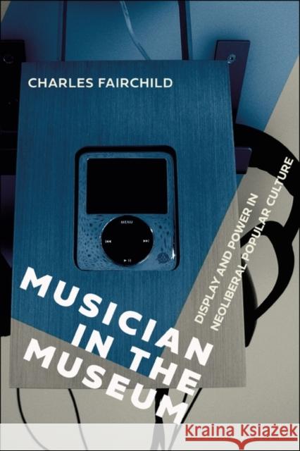 Musician in the Museum: Display and Power in Neoliberal Popular Culture Charles Fairchild 9781501368882 Bloomsbury Academic - książka