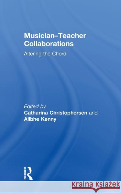 Musician-Teacher Collaborations: Altering the Chord Catharina Christophersen Ailbhe Kenny 9781138631595 Routledge - książka