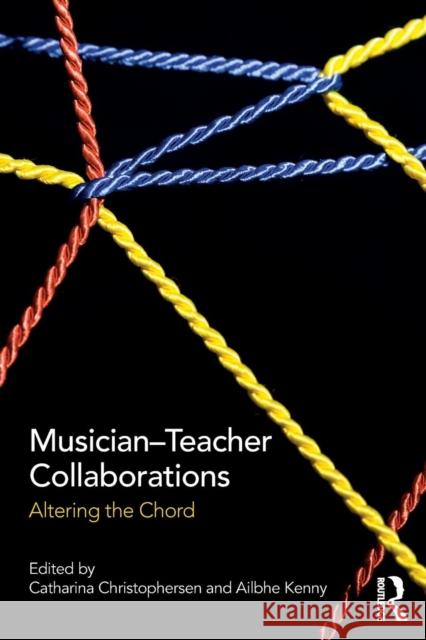 Musician-Teacher Collaborations: Altering the Chord Catharina Christophersen Ailbhe Kenny 9781138631601 Routledge - książka