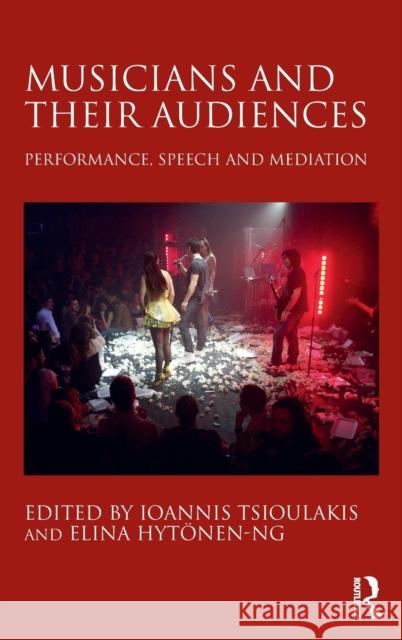 Musicians and Their Audiences: Performance, Speech and Mediation Ioannis Tsioulakis Elina Hytonen-Ng 9781472456939 Routledge - książka