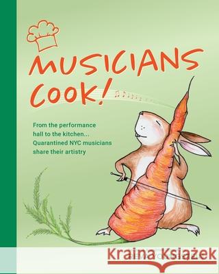 Musicians Cook!: From the performance hall to the kitchen, quarantined NYC musicians share their artistry Reva Youngstein Dean LeBlanc 9781662916007 Gatekeeper Press - książka