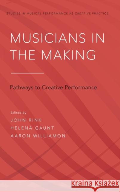 Musicians in the Making: Pathways to Creative Performance John Rink Helena Gaunt Aaron Williamon 9780199346677 Oxford University Press, USA - książka