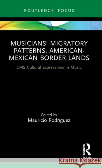 Musicians' Migratory Patterns: American-Mexican Border Lands Mauricio Rodriguez 9781138325340 Routledge - książka